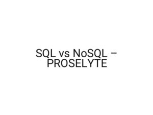 SQL vs NoSQL – PROSELYTE