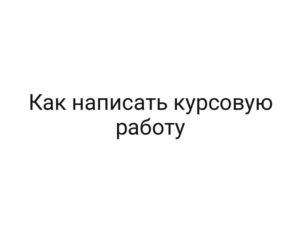 Как написать курсовую работу