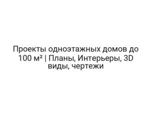 Проекты одноэтажных домов до 100 м² | Планы, Интерьеры, 3D виды, чертежи