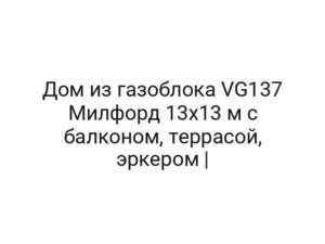 Дом из газоблока VG137 Милфорд 13×13 м с балконом, террасой, эркером |